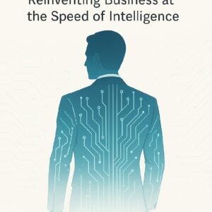 AI Unleashed: Reinventing Business at the Speed of Intelligence